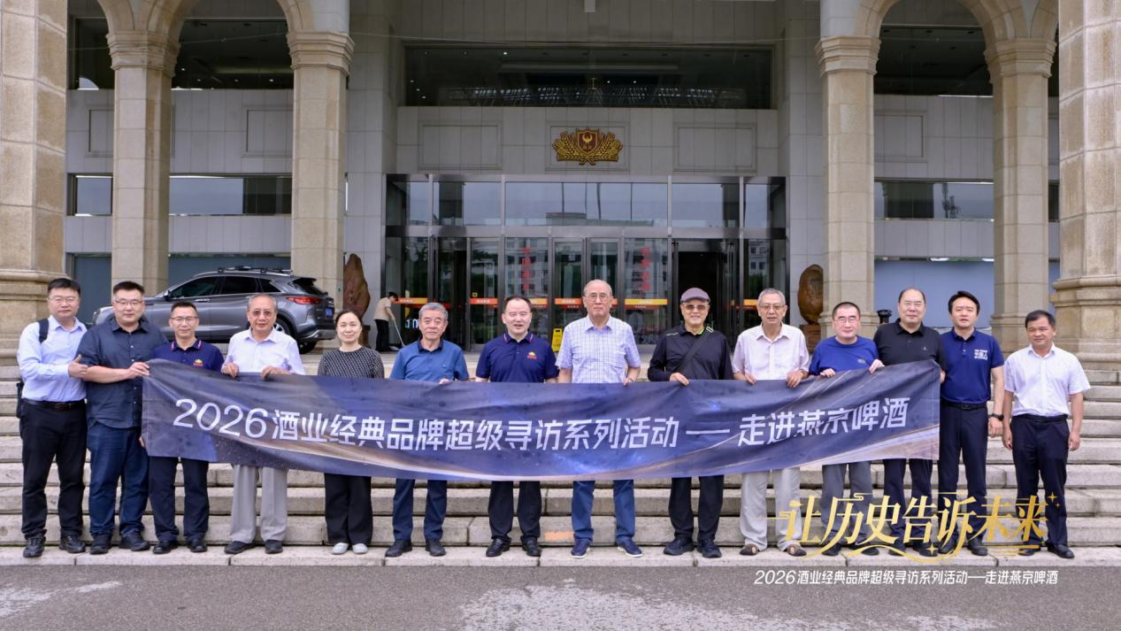 “让历史告诉未来——2026酒业经典品牌超级寻访系列活动”走进燕京啤酒